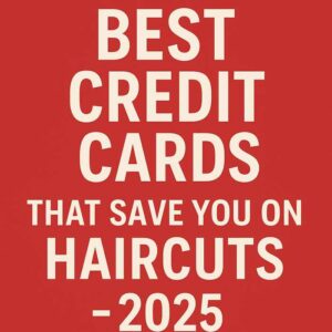 Best Credit Cards That Save You on Hair & Salon Expenses